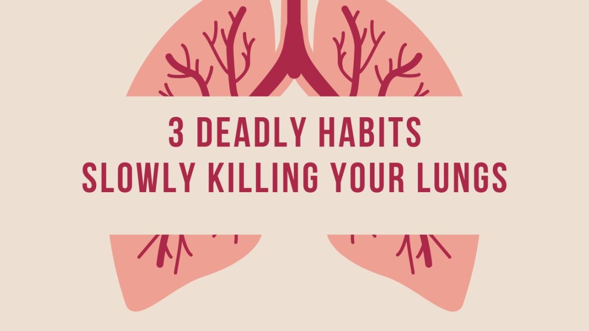 3 Deadly Habits Killing Your Lungs 3 Deadly Habits Killing Your Lungs
